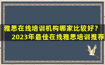 雅思在线培训机构哪家比较好？ 2023年最佳在线雅思培训推荐